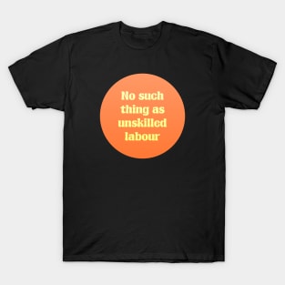 No Such Thing A Unskilled Labor - Workers Rights T-Shirt